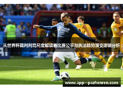 从世界杯裁判判罚尺度解读看比赛公平与执法趋势演变逻辑分析 从世界杯裁判判罚尺度解读看比赛公平与执法趋势演变逻辑分析