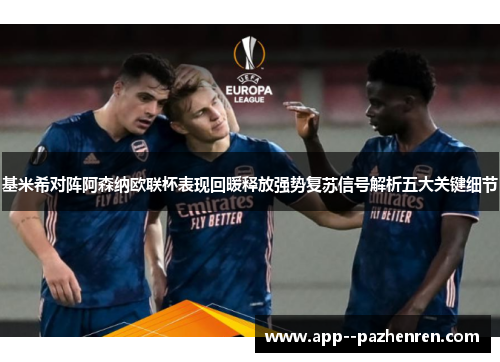 基米希对阵阿森纳欧联杯表现回暖释放强势复苏信号解析五大关键细节 基米希对阵阿森纳欧联杯表现回暖释放强势复苏信号解析五大关键细节