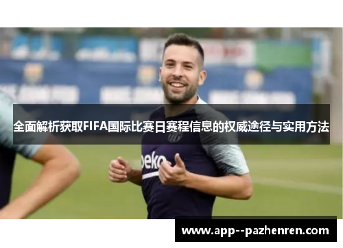 全面解析获取FIFA国际比赛日赛程信息的权威途径与实用方法