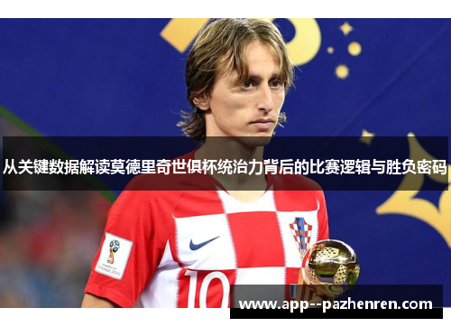 从关键数据解读莫德里奇世俱杯统治力背后的比赛逻辑与胜负密码 从关键数据解读莫德里奇世俱杯统治力背后的比赛逻辑与胜负密码