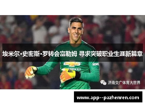埃米尔·史密斯·罗转会富勒姆 寻求突破职业生涯新篇章 埃米尔·史密斯·罗转会富勒姆 寻求突破职业生涯新篇章