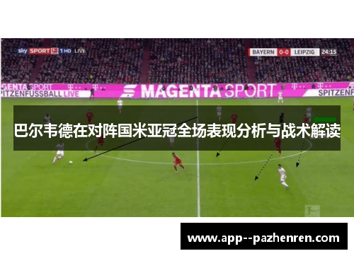 巴尔韦德在对阵国米亚冠全场表现分析与战术解读 巴尔韦德在对阵国米亚冠全场表现分析与战术解读
