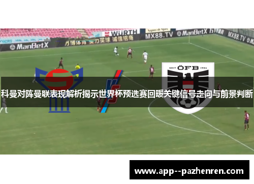 科曼对阵曼联表现解析揭示世界杯预选赛回暖关键信号走向与前景判断 科曼对阵曼联表现解析揭示世界杯预选赛回暖关键信号走向与前景判断