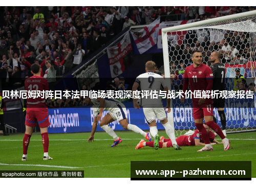 贝林厄姆对阵日本法甲临场表现深度评估与战术价值解析观察报告 贝林厄姆对阵日本法甲临场表现深度评估与战术价值解析观察报告
